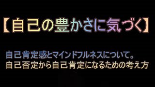 【自己の豊かさに気づく】　自己肯定感とマインドフルネスについて。自己否定から自己肯定になるための考え方。【スピリチュアル】