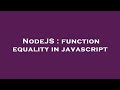 NodeJS : function equality in javascript