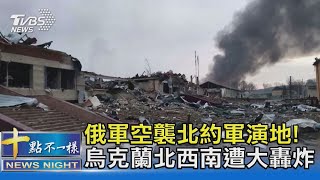 俄軍空襲北約軍演地! 烏克蘭北西南遭大轟炸｜十點不一樣20220314