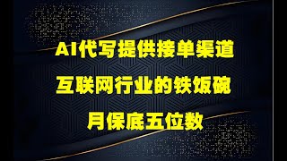 互联网行业的铁饭碗，AI代写提供接单渠道，月保底五位数