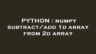 PYTHON : numpy subtract/add 1d array from 2d array