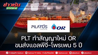 PLT ทำสัญญาใหม่ OR ขนส่งแอลพีจี-โพรเพน 5 ปี