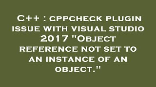 C++ : cppcheck plugin issue with visual studio 2017 "Object reference not set to an instance of an o
