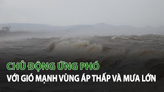 Chủ động ứng phó với gió mạnh vùng áp thấp và mưa lớn| VTC14