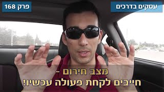 עסקים בדרכים 168# : מצב חירום - חייבים לקחת פעולה עכשיו!