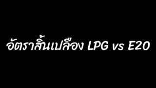 อัตราสิ้นเปลือง LPG vs E20