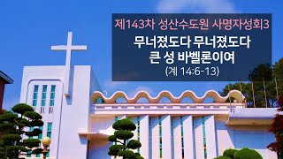 제143차 성산수도원 사명자성회4 - “무너졌도다 무너졌도다 큰 성 바벨론이여”(계 14:6-13)