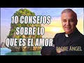 10 consejos sobre lo que es el amor padre Ángel espinosa