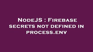 NodeJS : Firebase secrets not defined in process.env