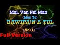 Mai Van Nei Man - Bawipa'n A Tul, Vol-1 (Full Version)