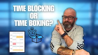 What should you use, Time Blocking or Time Boxing?