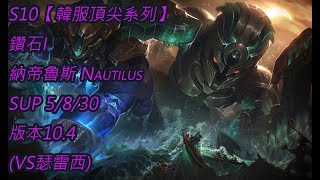 S10【韓服頂尖系列】鑽石I 納帝魯斯 Nautilus SUP 5/8/30 版本10.4(VS瑟雷西)