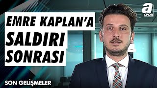 A Spor Muhabiri Emre Kaplan'a Saldırı Sonrası Son Gelişmeler / A Spor / Spor Ajansı / 29.10.2024