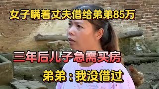 女子瞒着丈夫借给弟弟85万,如今儿子结婚急需买房, 弟弟 -我没借过