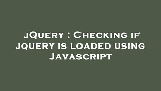 jQuery : Checking if jquery is loaded using Javascript