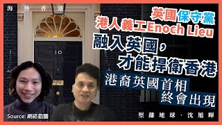 【海外香港 158 🇬🇧】英國保守黨港人義工Enoch Lieu：融入英國，才能捍衛香港：港裔英國首相終會出現（下）