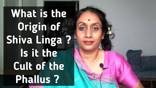 What is the origin of Shiva Linga ? Is Shaivism the Cult of the Phallus ?