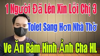 🟢 1 người đã lên xin lỗi Chị 3, Tolet sang hơn nhà thờ, Ve ăn bám hình ảnh Cha HL