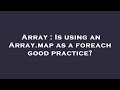Array : Is using an Array.map as a foreach good practice?