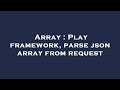 Array : Play framework, parse json array from request