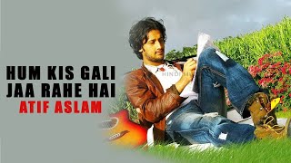 Hum Kis Gali Ja Rahe Hain | Atif Aslam | Neeru Bajwa | Atif Aslam Songs