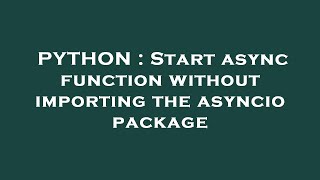 PYTHON : Start async function without importing the asyncio package