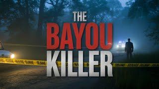 The Bayou Killer | True Crime Story That Shook Louisiana (Full Documentary)
