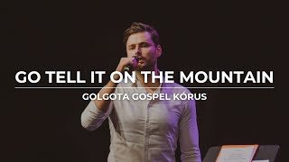 GO TELL IT ON MOUNTAIN | Golgota Gospel Kórus