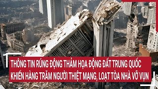 Thông tin rúng động thảm họa động đất Trung Quốc khiến hàng trăm người thiệt mạng