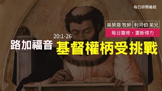 《路加福音》20:1-26 ｜基督權柄受挑戰｜每日靈修‧重新得力｜台北懷恩堂