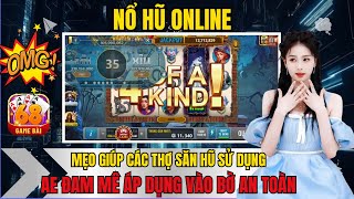 nổ hũ | nổ hũ online - mẹo hay của cao thủ săn hũ có IQ cao - xem hết video áp dụng