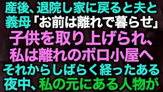 【スカッとする話】産後、退院し家に戻ると夫と義母「お前は離れで暮らせ」子供を取り上げられ、私は離れのボロ小屋へ…それからしばらく経ったある夜中、私の元にある人物が…【修羅場】