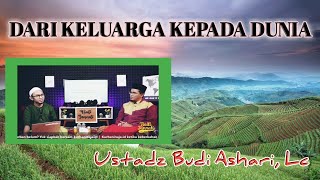 Dari Keluarga Kepada Dunia|Ustadz Budi Ashari, Lc