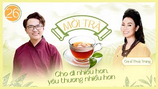 Mời Trà - Tập 26 - Cho Đi Nhiều Hơn, Yêu Thương Nhiều Hơn - Ca Sĩ Thùy Trang