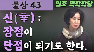 물상 43  /  신(辛) : 장점이 단점이 되기도 한다. [민조 역학학당]