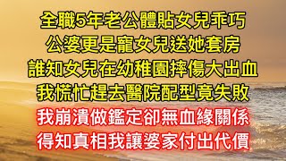 全職5年老公體貼女兒乖巧，公婆更是寵女兒送她套房，誰知女兒在幼稚園摔傷大出血，我慌忙趕去醫院配型竟失敗，我崩潰做鑑定卻無血緣關係，得知真相我讓婆家付出代價