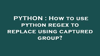 PYTHON : How to use python regex to replace using captured group?