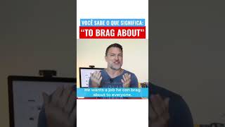 O QUE SIGNIFICA “TO BRAG ABOUT” EM INGLÊS?