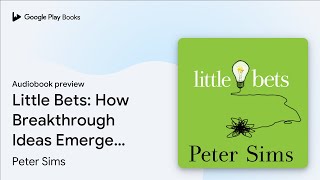 Little Bets: How Breakthrough Ideas Emerge from… by Peter Sims · Audiobook preview