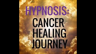 Hypnosis: Cancer Healing Journey