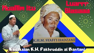 Kesaksian K.H. Fakhruddin al Bantani atas sosok Muallim K.H. M. Syafi'i Hadzami (Part 2)