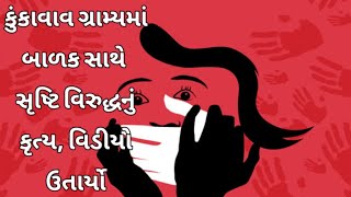 કુંકાવાવ ગ્રામ્યમાં ૧૦ વર્ષના બાળક સાથે સૃષ્ટિ વિરુદ્ધનું કૃત્ય, વિડિયો ઊતાર્યો । Shashwat Sandesh