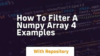 how to filter a numpy array 4 examples