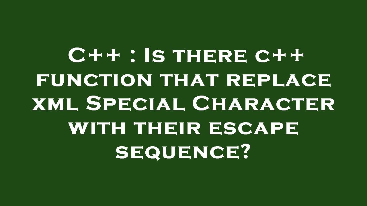 C++ : Is There C++ Function That Replace Xml Special Character With ...