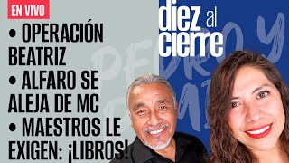 #EnVivo | #DiezAlCierre | Operación Beatriz | Alfaro se aleja de MC | Maestros le exigen: ¡libros!