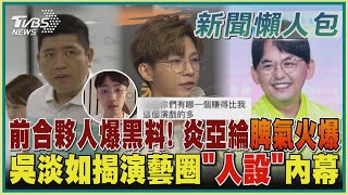 【演藝圈風暴懶人包】前合夥人爆黑料! 炎亞綸脾氣火爆 吳淡如揭演藝圈「人設」內幕｜TVBS新聞 @tvbsforfun