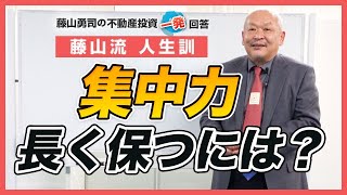 集中力が長時間持ちしません。どうすれば良いのでしょうか…【競売不動産の名人/藤山勇司の不動産投資一発回答】／藤山流人生訓