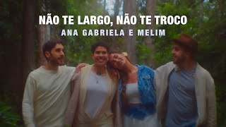 Ana Gabriela E Melim Não Te Largo Não Te Troco Videoclipe Oficial