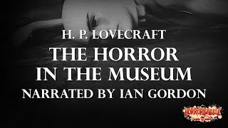 "The Horror in the Museum" by H. P. Lovecraft / A HorrorBabble Production