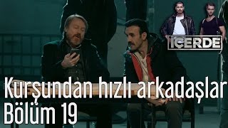 İçerde 19. Bölüm - Kurşundan Hızlı Arkadaşlar